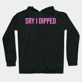 Sry I Dipped Hoodie